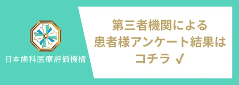 日本歯科医療評価機構 第三者機関による患者様アンケート結果はコチラ