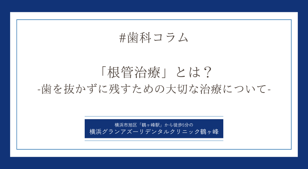 「根管治療」とは？ -歯を抜かずに残すための大切な治療について-