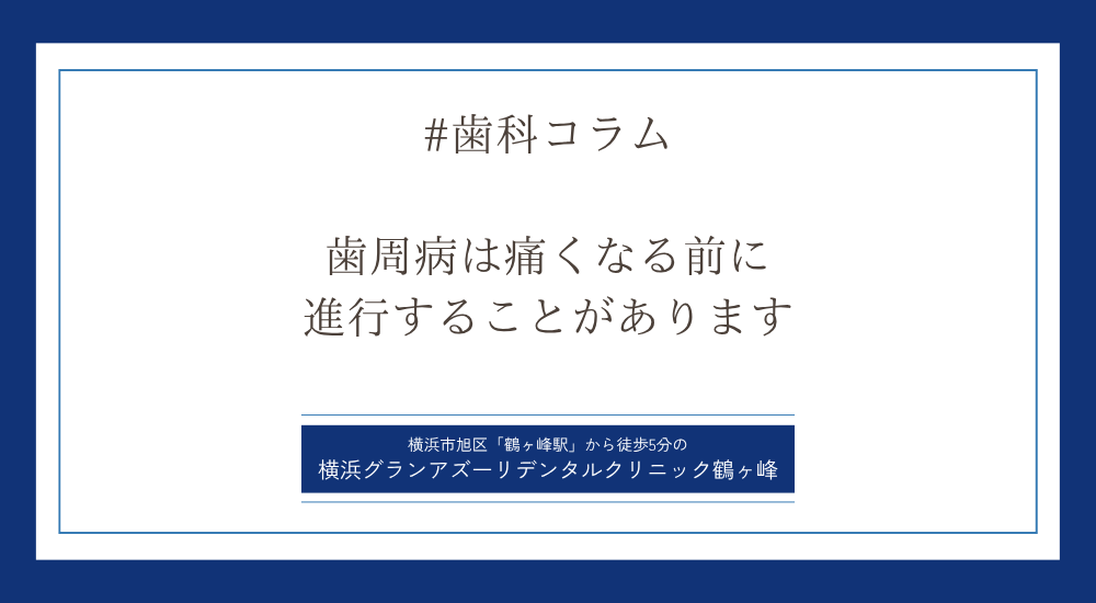 歯周病は痛くなる前に 進行することがあります